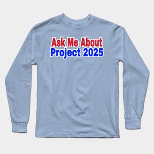 Ask Me About Project 2025 - Back Long Sleeve T-Shirt